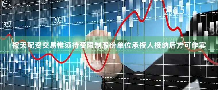 按天配资交易惟须待受限制股份单位承授人接纳后方可作实