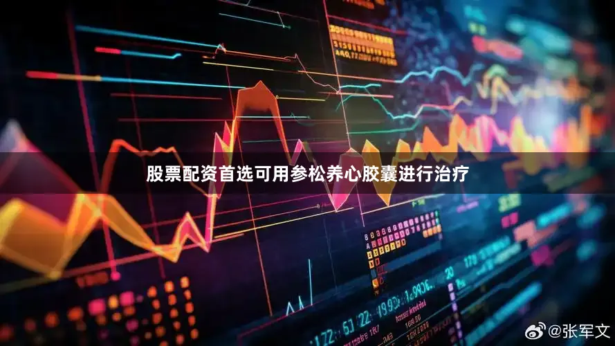股票配资首选可用参松养心胶囊进行治疗