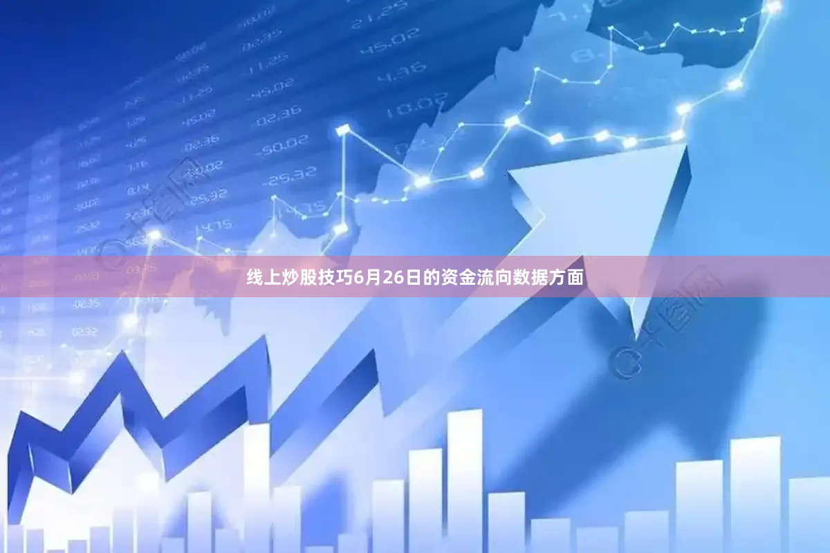 线上炒股技巧6月26日的资金流向数据方面