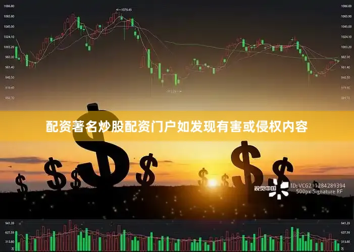 配资著名炒股配资门户如发现有害或侵权内容