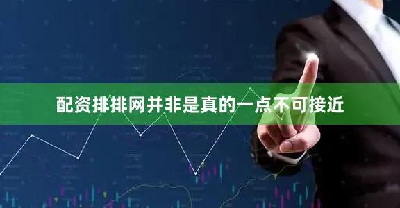 配资排排网并非是真的一点不可接近
