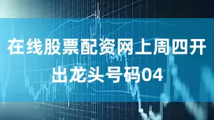 在线股票配资网上周四开出龙头号码04